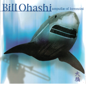 'Ampullae of Lorenzini'© CD Album by Bill Ohashi - EAR Records%trade;